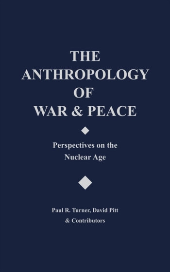 The Anthropology of War and Peace : Perspectives on the Nuclear Age