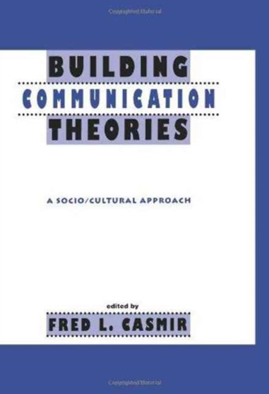 Building Communication Theories : A Socio/cultural Approach