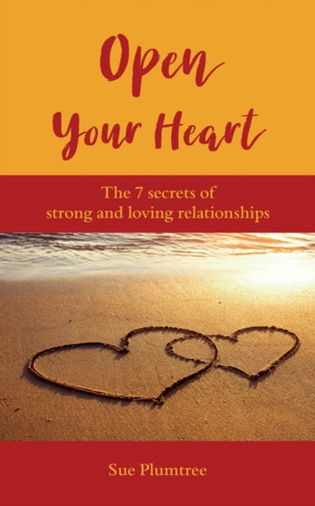 Open Your Heart : The 7 Secrets Of Strong And Loving Relationships