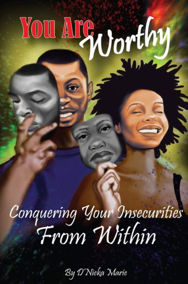 You are Worthy : Conquering Your Insecurities From Within You are Worthy : Conquering Your Insecurities From Within