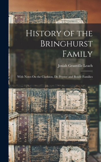 History of the Bringhurst Family : With Notes On the Clarkson, De Peyster and Boude Families