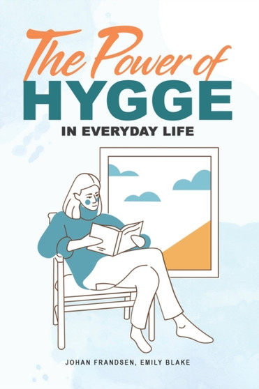 The Power of Hygge in Everyday Life : A realistic guide to using the power of Hygge in your daily life to bring more happiness, calmness and contentment.