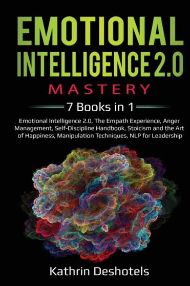 Emotional Intelligence 2.0 Mastery- 7 Books in 1 : Emotional Intelligence 2.0, The Empath Experience, Anger Management, Self-Discipline Handbook, Stoicism and the Art of Happiness, Manipulation Techni