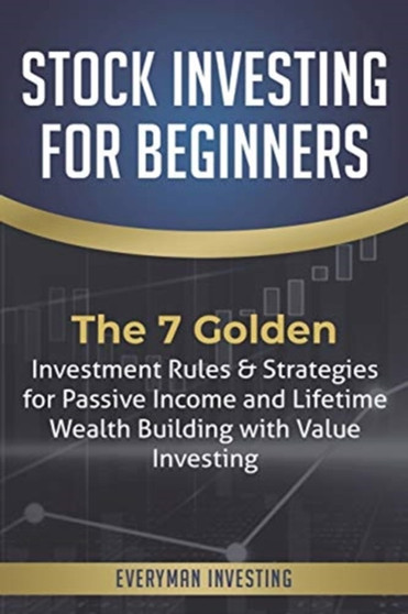 Stock Investing for Beginners : The 7 Golden Investment Rules & Strategies for Passive Income and Lifetime Wealth Building with Value Investing