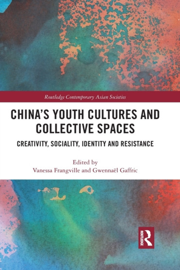 China's Youth Cultures and Collective Spaces : Creativity, Sociality, Identity and Resistance