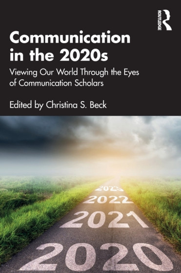 Communication in the 2020s : Viewing Our World Through the Eyes of Communication Scholars