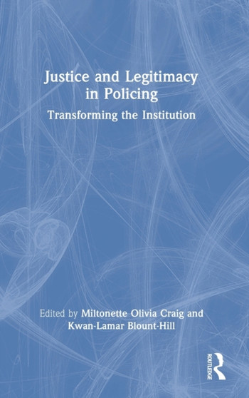Justice and Legitimacy in Policing : Transforming the Institution