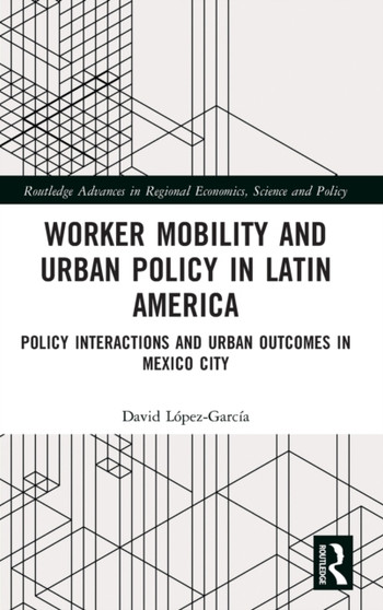 Worker Mobility and Urban Policy in Latin America : Policy Interactions and Urban Outcomes in Mexico City