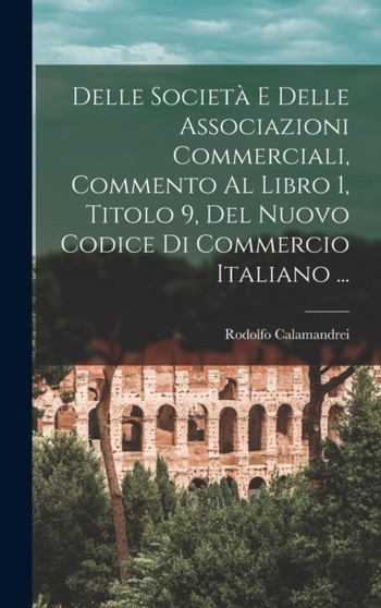 Delle Societa E Delle Associazioni Commerciali, Commento Al Libro 1, Titolo 9, Del Nuovo Codice Di Commercio Italiano ...