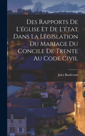 Des Rapports De L'eglise Et De L'etat Dans La Legislation Du Mariage Du Concile De Trente Au Code Civil