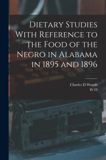 Dietary Studies With Reference to the Food of the Negro in Alabama in 1895 and 1896