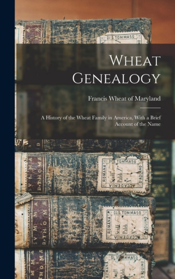 Wheat Genealogy; A History of the Wheat Family in America, With a Brief Account of the Name