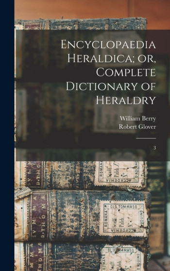 Encyclopaedia Heraldica; or, Complete Dictionary of Heraldry : 3