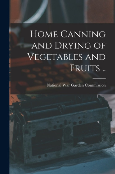 Home Canning and Drying of Vegetables and Fruits ..