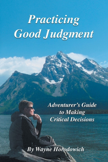 Practicing Good Judgment : Adventurer's Guide to Making Critical Decisions
