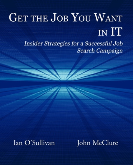 Get the Job You Want in IT : Insider Strategies for a Successful Job Search Campaign