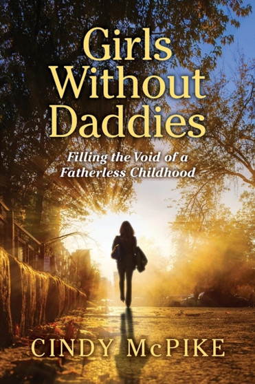 Girls Without Daddies : Filling the Void of a Fatherless Childhood