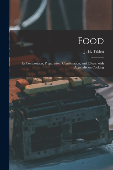 Food : Its Composition, Preparation, Combination, and Effects, With Appendix on Cooking