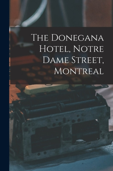 The Donegana Hotel, Notre Dame Street, Montreal [microform]