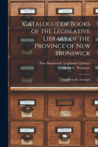 Catalogue of Books of the Legislative Library of the Province of New Brunswick [microform] : Alphabetically Arranged