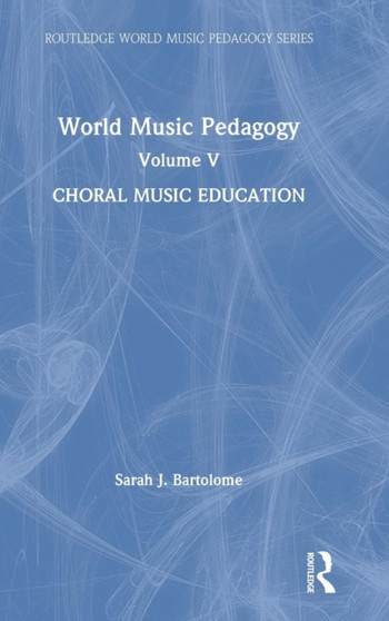 World Music Pedagogy, Volume V: Choral Music Education by Sarah Bartolome - Hardback