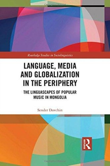 Language, Media and Globalization in the Periphery : The Linguascapes of Popular Music in Mongolia by Sender Dovchin - Hardback