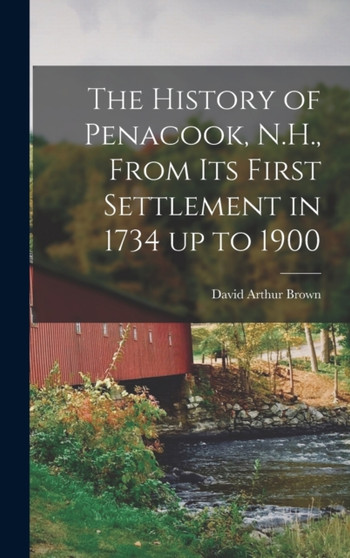 The History of Penacook, N.H., From its First Settlement in 1734 up to 1900