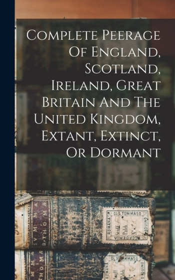 Complete Peerage Of England, Scotland, Ireland, Great Britain And The United Kingdom, Extant, Extinct, Or Dormant