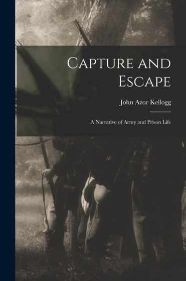 Capture and Escape : A Narrative of Army and Prison Life