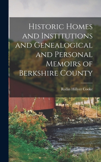 Historic Homes and Institutions and Genealogical and Personal Memoirs of Berkshire County