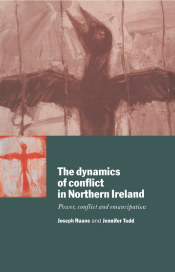 The Dynamics of Conflict in Northern Ireland : Power, Conflict and Emancipation