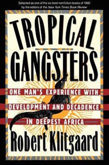 Tropical Gangsters : One Man's Experience With Development And Decadence In Deepest Africa