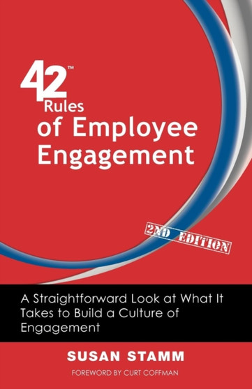 42 Rules of Employee Engagement (2nd Edition) : A Straightforward and Fun Look at What It Takes to Build a Culture of Engagement in Business