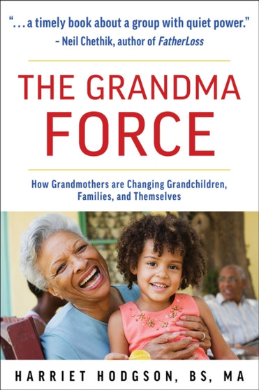 The Grandma Force : How Grandmothers are Changing Grandchildren, Families, and Themselves