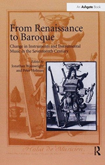 From Renaissance to Baroque : Change in Instruments and Instrumental Music in the Seventeenth Century by Jonathan Wainwright - Paperback