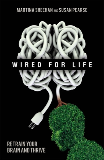 Wired For Life : Retrain Your Brain and Thrive