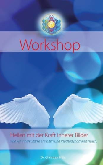 Heilen mit der Kraft innerer Bilder : Wie wir innere Starke entfalten und Psychodynamiken heilen