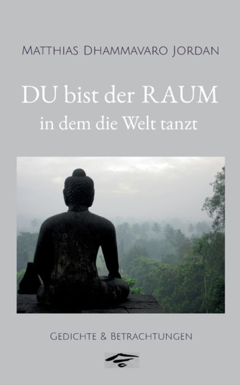 DU bist der RAUM, in dem die Welt tanzt : Gedichte & Betrachtungen DU bist der RAUM, in dem die Welt tanzt : Gedichte & Betrachtungen