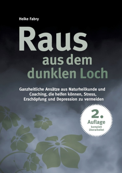 Raus aus dem dunklen Loch : Ganzheitliche Ansatze aus Naturheilkunde und Coaching, die helfen koennen, Stress, Erschoepfung und Depression zu vermeiden