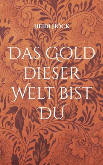 Das Gold dieser Welt bist DU Das Gold dieser Welt bist DU