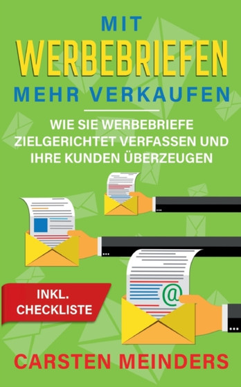 Mit Werbebriefen mehr verkaufen : Wie Sie Werbebriefe zielgerichtet verfassen und Ihre Kunden uberzeugen - inkl. Checkliste