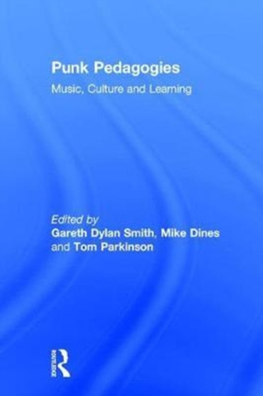 Punk Pedagogies : Music, Culture and Learning by Gareth Smith - Hardback
