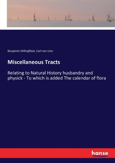 Miscellaneous Tracts : Relating to Natural History husbandry and physick - To which is added The calendar of flora