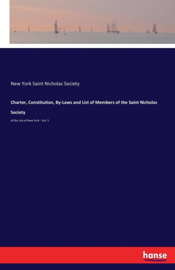 Charter, Constitution, By-Laws and List of Members of the Saint Nicholas Society : of the city of New York - Vol. 5