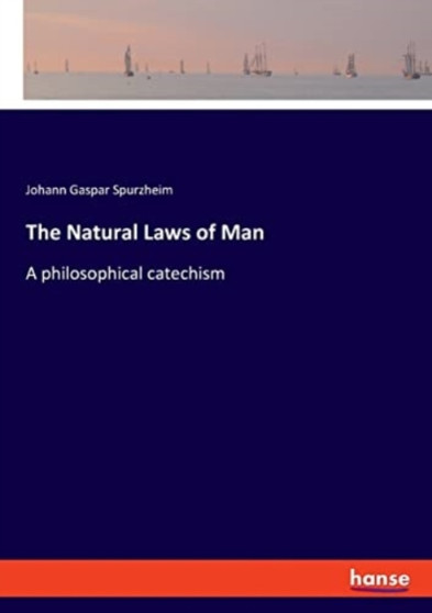 The Natural Laws of Man : A philosophical catechism
