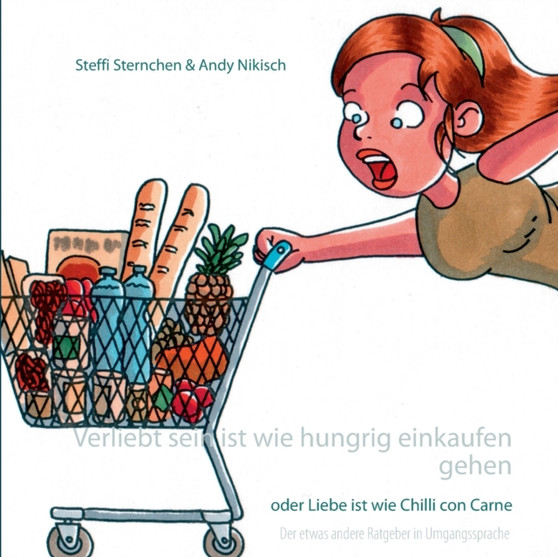 Verliebt sein ist wie hungrig einkaufen gehen : oder Liebe ist wie Chilli con Carne