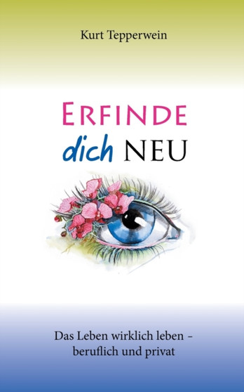 Erfinde dich neu : Das Leben wirklich leben - beruflich und privat