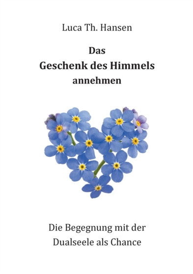 Das Geschenk des Himmels annehmen : Die Begegnung mit der Dualseele als Chance