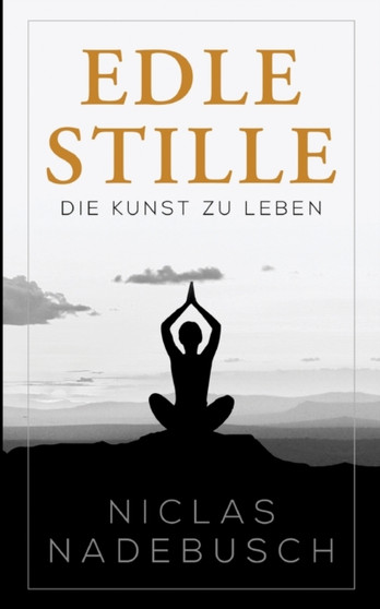 Edle Stille : Die Kunst zu Leben