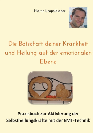 Die Botschaft deiner Krankheit und Heilung auf der emotionalen Ebene : Praxisbuch zur Aktivierung der Selbstheilungskrafte mit der EMT-Technik